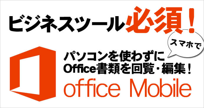 ビジネスツール必須！パソコンを使わずにOffice書類を編集・回覧　Office Mobile