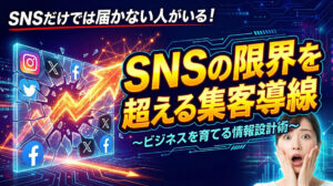 SNSの限界を超える集客導線～ビジネスを育てる情報設計術