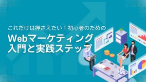 これだけは押さえたい！初心者のためのWebマーケティング入門と実践ステップ